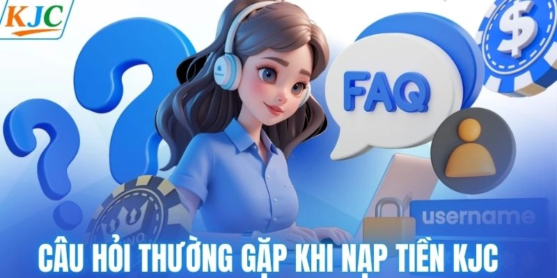 Các câu hỏi thường gặp khi nạp tiền tại KJC