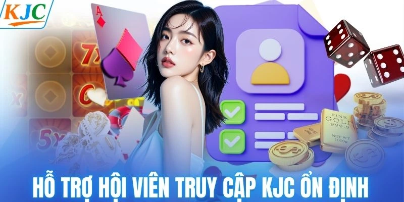 Hỗ trợ hội viên truy cập KJC ổn định