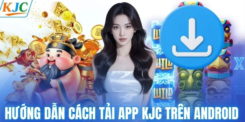Hướng dẫn cách tải app KJC trên hệ điều hành Android