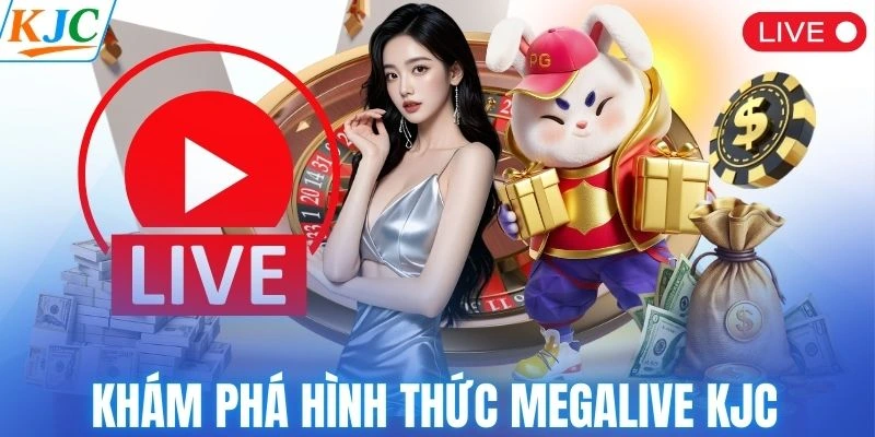 Khám phá hình thức Megalive KJC