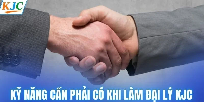 Kỹ năng cần phải có khi làm đại lý KJC