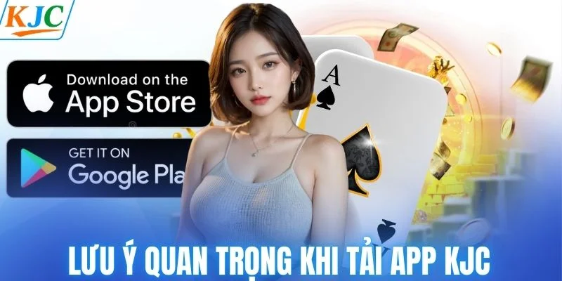 Lưu ý quan trọng khi người chơi tải app KJC