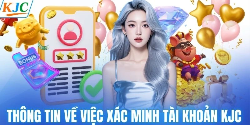 Thông tin về việc xác minh tài khoản KJC